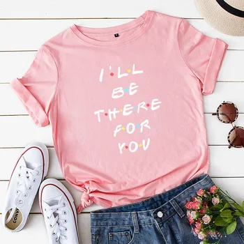 I' ll be There For You Printed Cotton Short-sleeved Women T-shirt Casual Soft Female T shirt for Women Plus Size Femme Top